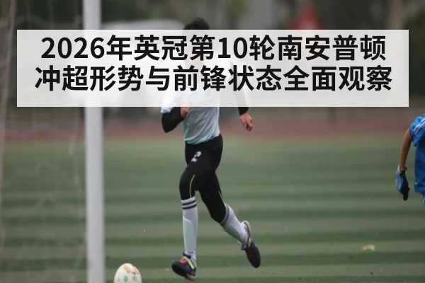 2026年英冠第10轮南安普顿冲超形势与前锋状态全面观察 | jiuyou.com