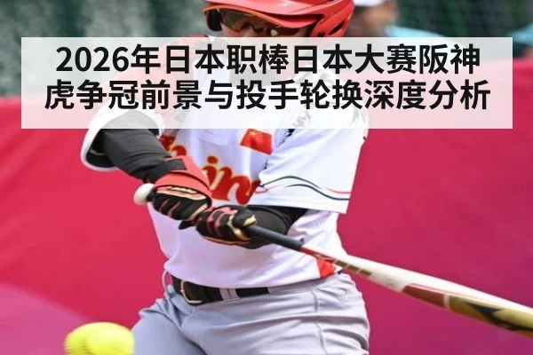 2026年日本职棒日本大赛阪神虎争冠前景与投手轮换深度分析 | jiuyou.com